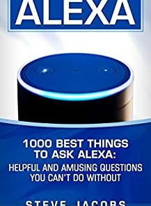 Alexa: 1000 best Things To Ask Alexa: Helpful and amusing questions you can’t do without.